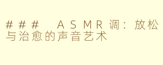 ### ASMR调：放松与治愈的声音艺术