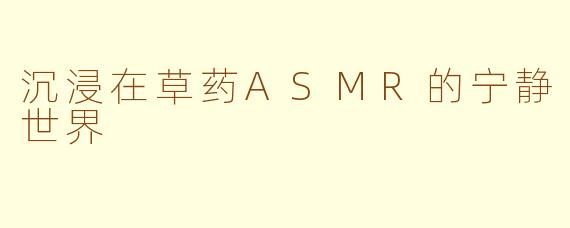 沉浸在草药ASMR的宁静世界