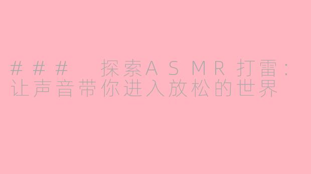 ### 探索ASMR打雷：让声音带你进入放松的世界