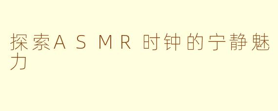 探索ASMR时钟的宁静魅力