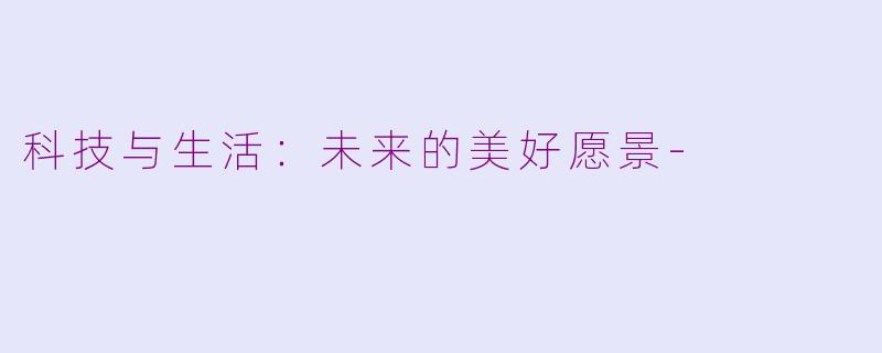 科技与生活:未来的美好愿景