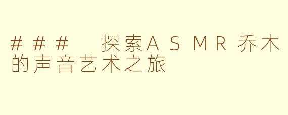 ### 探索ASMR乔木的声音艺术之旅