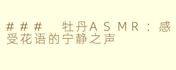 ### 牡丹ASMR：感受花语的宁静之声