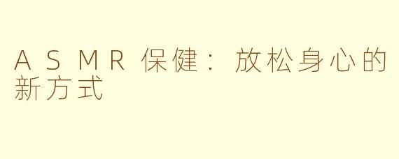 ASMR保健：放松身心的新方式