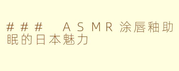 ### ASMR涂唇釉助眠的日本魅力