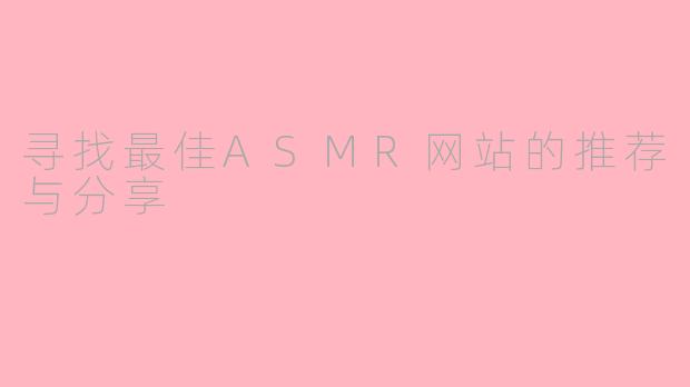 寻找最佳ASMR网站的推荐与分享