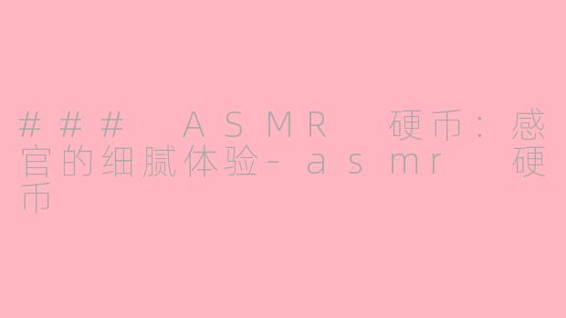 ### ASMR 硬币：感官的细腻体验-asmr 硬币