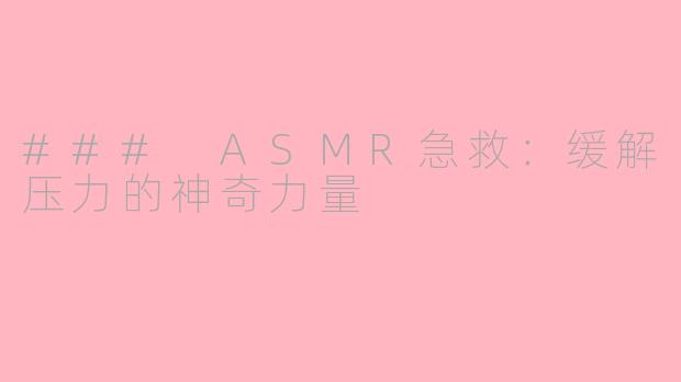 ### ASMR急救：缓解压力的神奇力量