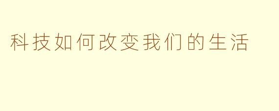 科技如何改变我们的生活