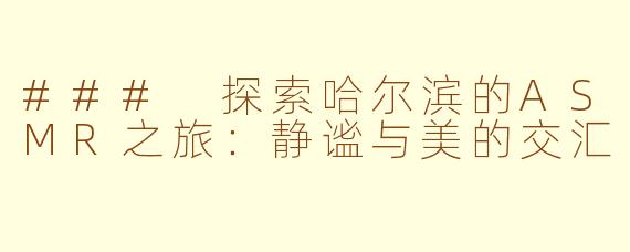 ### 探索哈尔滨的ASMR之旅：静谧与美的交汇