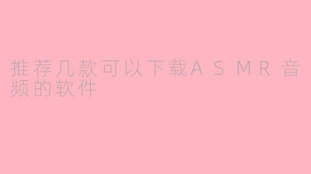 推荐几款可以下载ASMR音频的软件