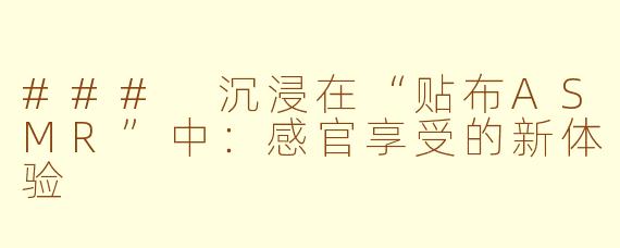 ### 沉浸在“贴布ASMR”中：感官享受的新体验