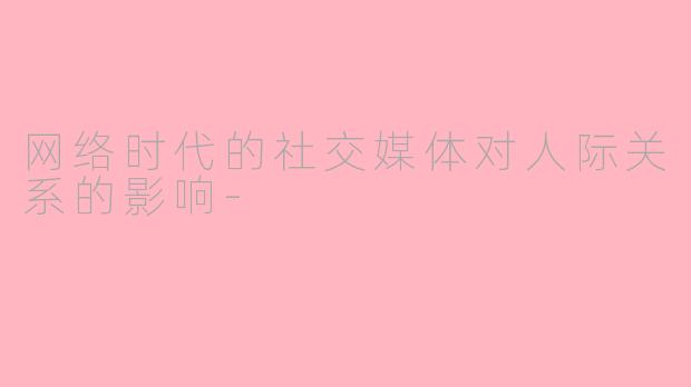 网络时代的社交媒体对人际关系的影响-