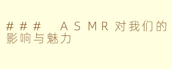 ### ASMR对我们的影响与魅力