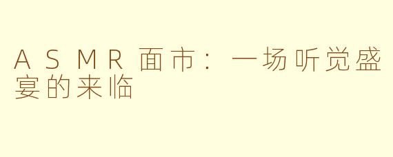 ASMR面市：一场听觉盛宴的来临