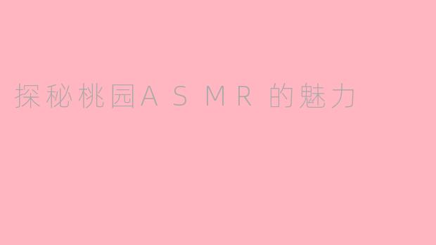 探秘桃园ASMR的魅力