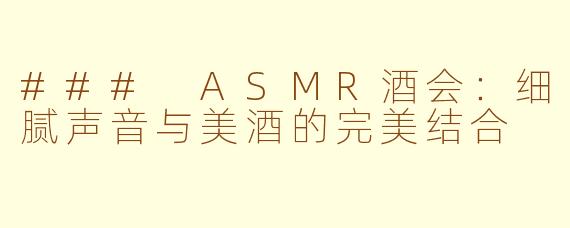 ### ASMR酒会：细腻声音与美酒的完美结合
