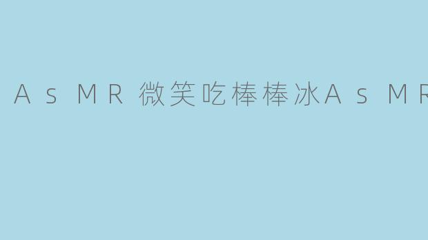 AsMR微笑吃棒棒冰AsMR