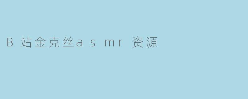 B站金克丝asmr资源