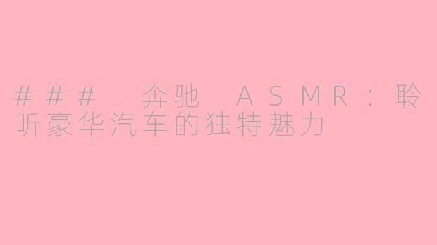 ### 奔驰 ASMR：聆听豪华汽车的独特魅力