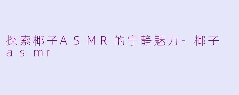 探索椰子ASMR的宁静魅力