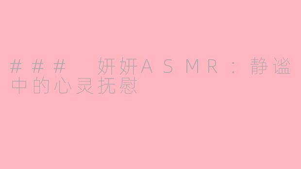 ### 妍妍ASMR：静谧中的心灵抚慰
