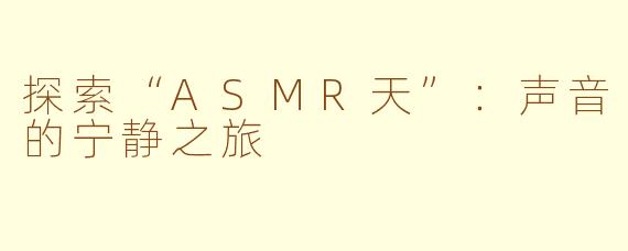 探索“ASMR天”：声音的宁静之旅