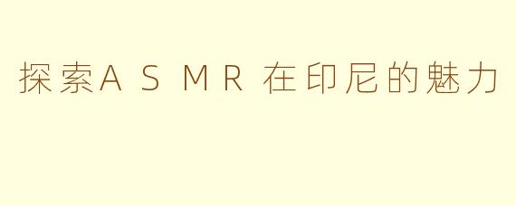 探索ASMR在印尼的魅力