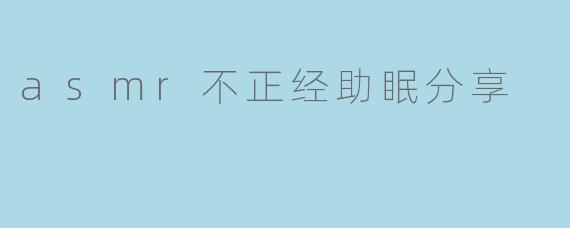 asmr不正经助眠分享
