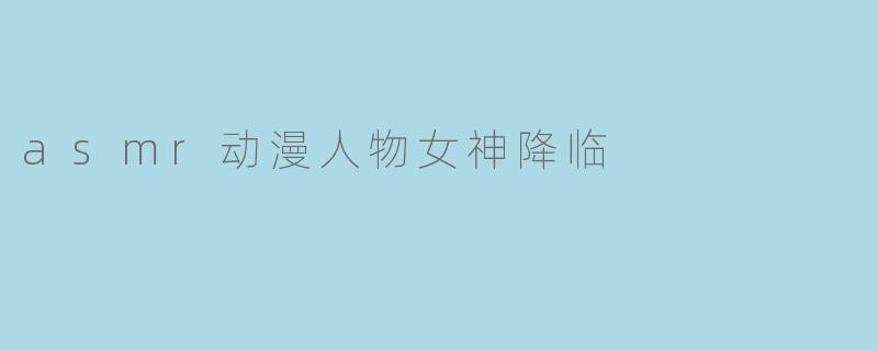 asmr动漫人物女神降临