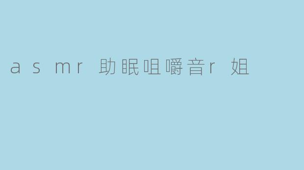 asmr助眠咀嚼音r姐