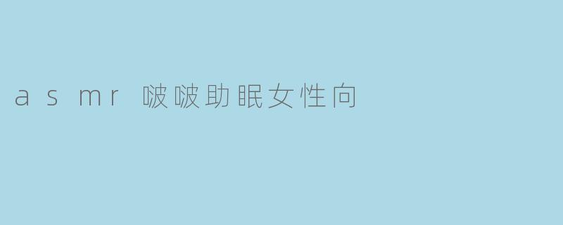 asmr啵啵助眠女性向