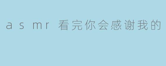 asmr看完你会感谢我的