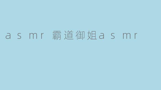 ### 沉浸在ASMR霸道御姐的魅力中