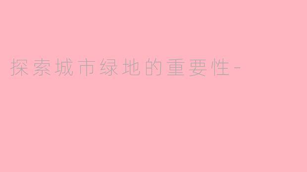 探索城市绿地的重要性-