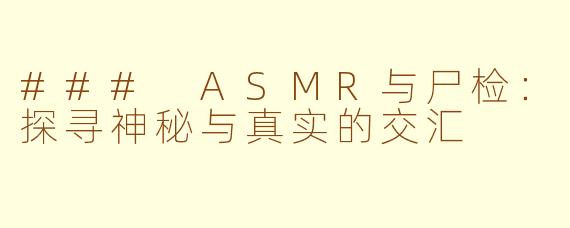 ### ASMR与尸检：探寻神秘与真实的交汇