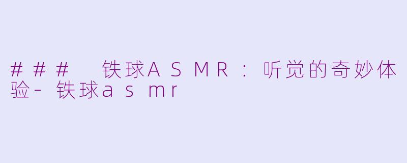 ### 铁球ASMR：听觉的奇妙体验-铁球asmr