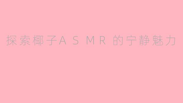 探索椰子ASMR的宁静魅力