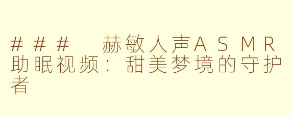 ### 赫敏人声ASMR助眠视频：甜美梦境的守护者