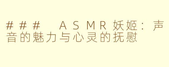 ### ASMR妖姬：声音的魅力与心灵的抚慰