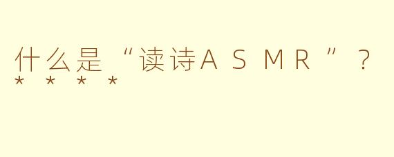 什么是“读诗ASMR”？****