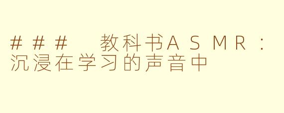 ### 教科书ASMR：沉浸在学习的声音中
