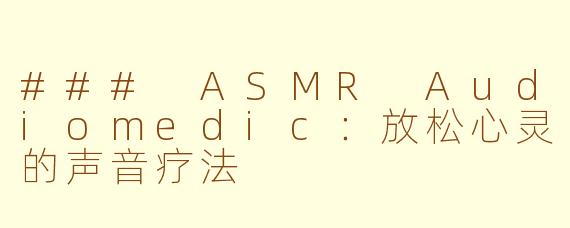 ### ASMR Audiomedic：放松心灵的声音疗法