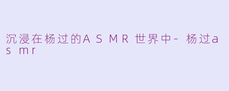 沉浸在杨过的ASMR世界中-杨过asmr