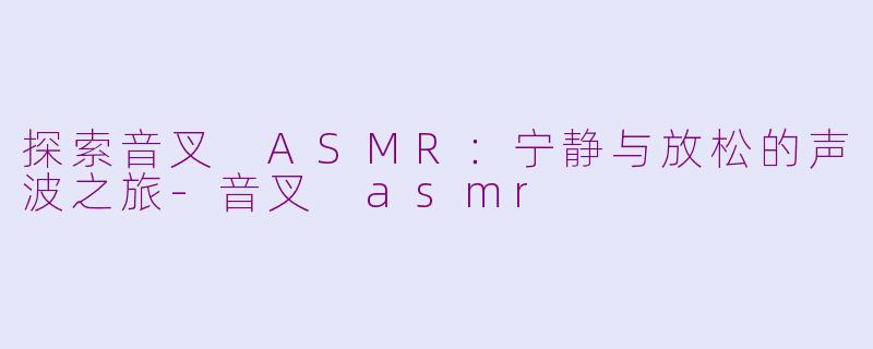 探索音叉 ASMR：宁静与放松的声波之旅-音叉 asmr