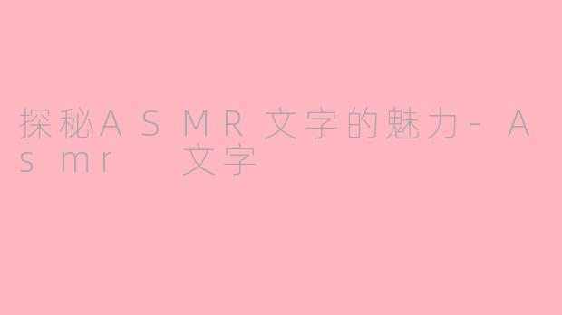 探秘ASMR文字的魅力-Asmr 文字