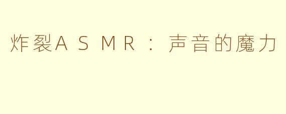 炸裂ASMR：声音的魔力