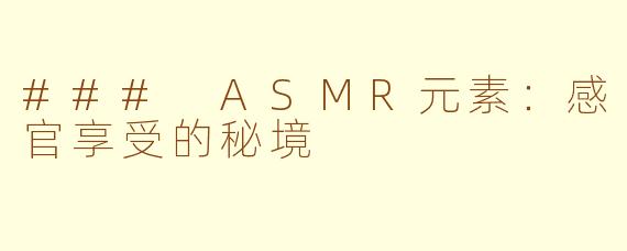 ### ASMR元素：感官享受的秘境