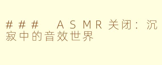 ### ASMR关闭:沉寂中的音效世界