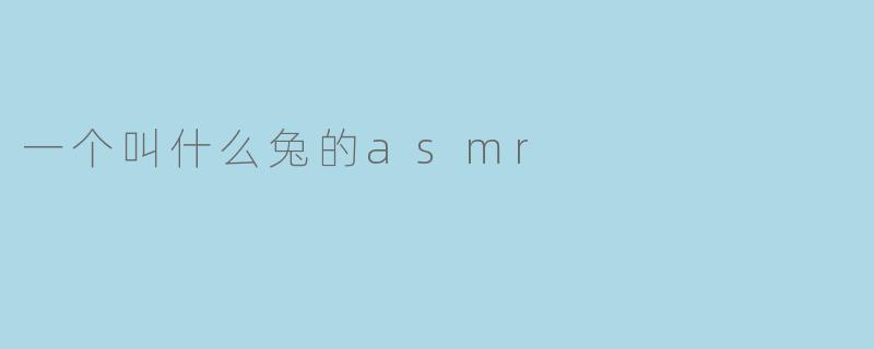 一个叫什么兔的asmr